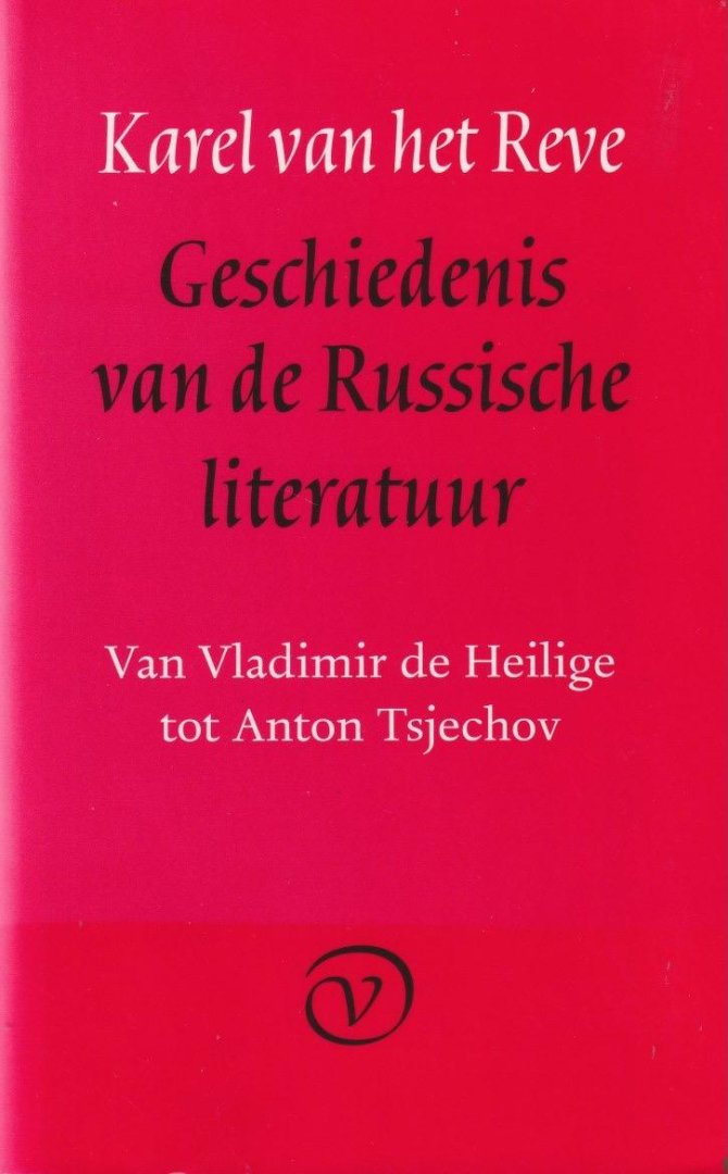 Reve, Karel van het - Geschiedenis van de Russische literatuur: Van Vladimir de Heilige tot Anton Tsjechov