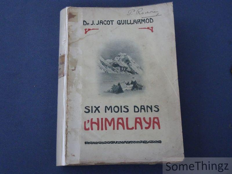 Dr. J. Jacot Guillarmod. - Six mois dans l'Himalaya, le Karakorum et l'Hindu-Kush. Voyages et explorations aux plus hautes montagnes du monde.