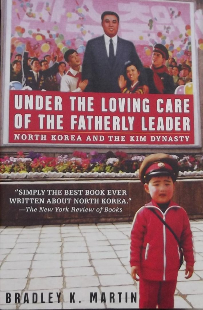 Martin, Bradley K. - Under the Loving Care of the Fatherly  Leader/ North Korea And the Kim Dynasty