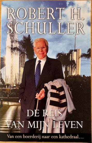 Schuller, Robert H. - DE REIS VAN MIJN LEVEN van een boerderij naar een kathdraal ...