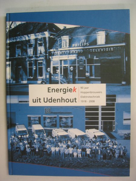 Biggelaar, Hubertine van den e.a. - Energiek uit Udenhout - 90 jaar Hoppenbrouwers Electrotechniek 1918 - 2008