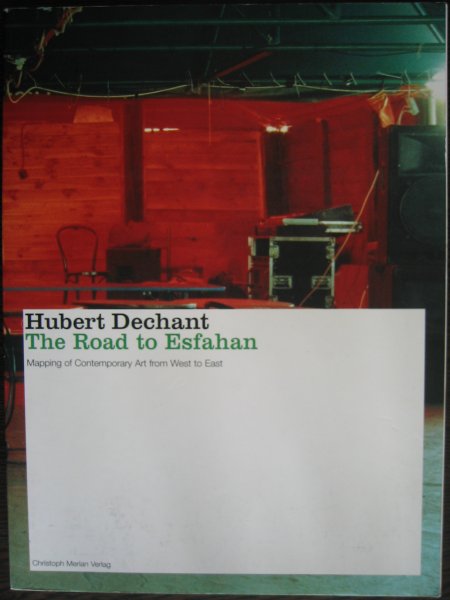 Dechant, Hubert - The Road to Esfahan - Mapping of Contemporary Art from West to east