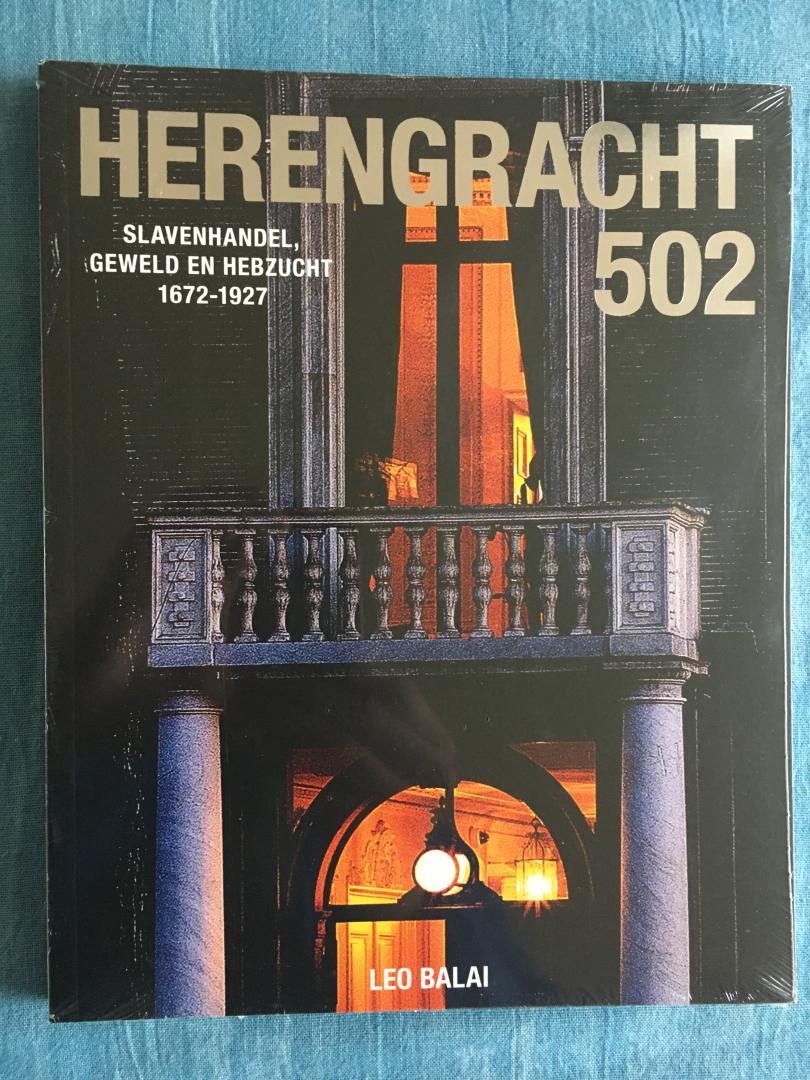 Balai, Leo - Herengracht 502. Slavenhandel, geweld en hebzucht 1672-1927.