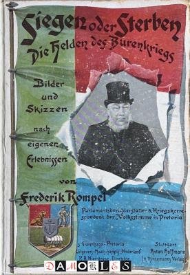 Frederik Rompel - Siegen oder Sterben. Die Helden des Burenkrieges. Bilder und Skizzen nach eigenen Erlebnissen