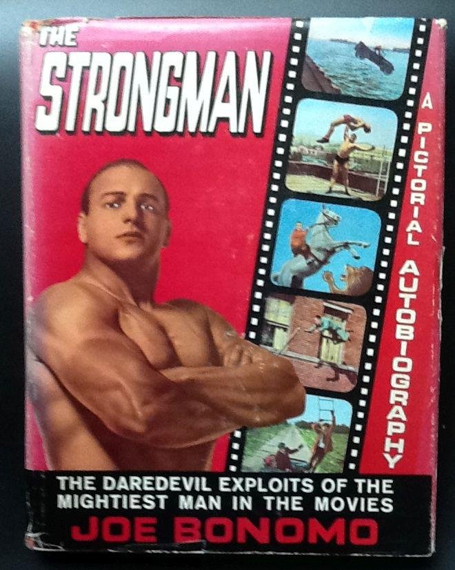 Joe Bonomo - The Strongman: A True Life Pictorial Autobiography Of The Hercules Of The Screen Joe Bonomo