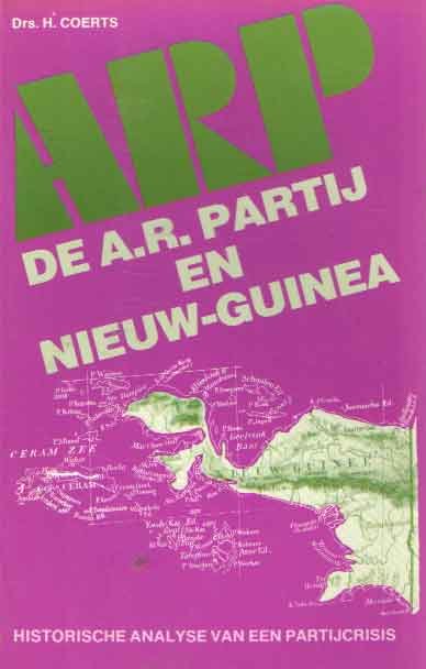 COERTS, DRS. H. - De A.R.P. en Nieuw-Guinea. Historische analyse van een partijcrisis.