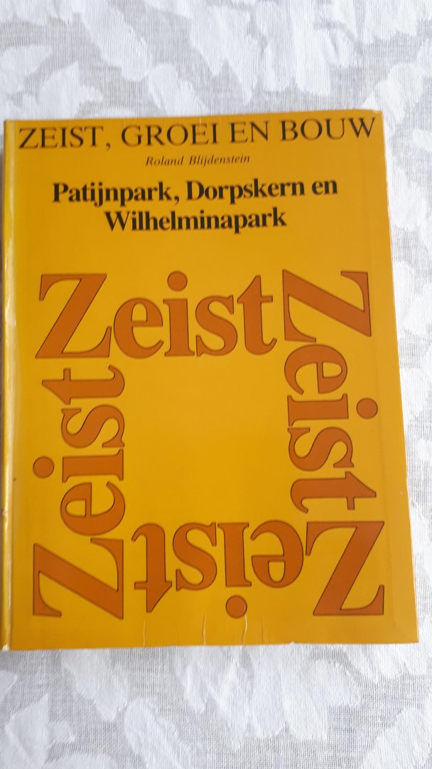 BLIJDENSTEIN, Roland - Zeist, groei en bouw. Patijnpark, Dorpskern en Wilhelminapark. Een inventarisatie van waardevolle gebouwen en gebieden