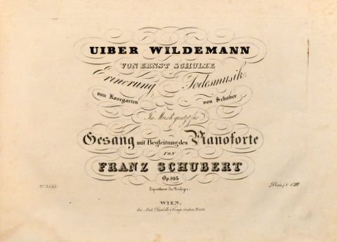 Schubert, Franz: - Uiber Wildeman von Ernst Schulze. Erinnerung von Kosegarten. Todesmusik von Schober. In Musik gesetzt für Gesang mit Begleitung des Pianoforte. Op. 108