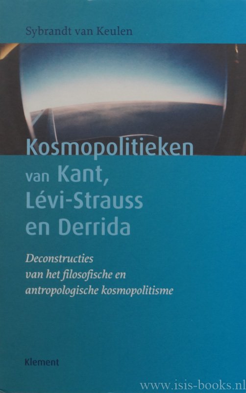 KEULEN, S. VAN - Kosmopolitieken van Kant, Lévi-Strauss en Derrida. Deconstructies van het filosofische en antropologische kosmopolitisme.