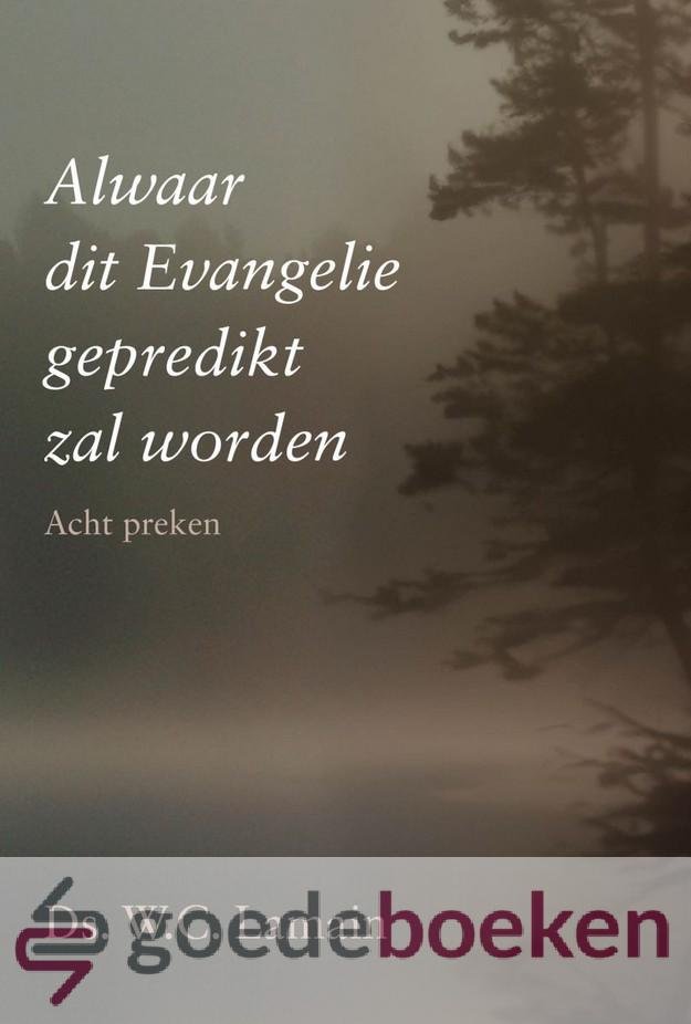 Lamain, Ds. W.C. - Alwaar dit Evangelie gepredikt zal worden *nieuw* --- Acht preken