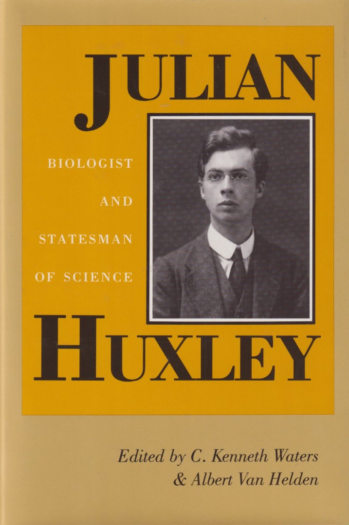 Huxley, Julian - Julian Huxley: Biologist and Statesman of Science : Proceedings of a Conference Held at Rice University 25-27 September 1987
