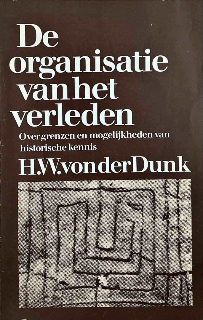 Dunk, H.W. von der. - De organisatie van het verleden : over grenzen en mogelijkheden van historische kennis.