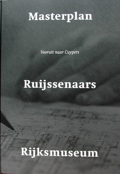 Wytze Patijn (voorwoord). - Masterplan,Ruijssenaars,Rijksmuseum,vooruit naar Cuypers.