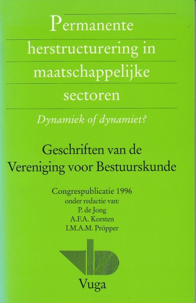 Jong, P. de, A.F.A. Korsten & I.M.A.M. Pröpper (red.) - Permanente herstructurering in maatschappelijke sectoren. Dynamiek of dynamiet?