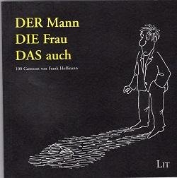 Hoffmann, Frank - Der Mann Die Frau Das auch: Ein Geschenk für Verliebte, Verlobte, Verheiratete, Getrennte, Geschiedene, Enttäuschte . - 100 Cartoons