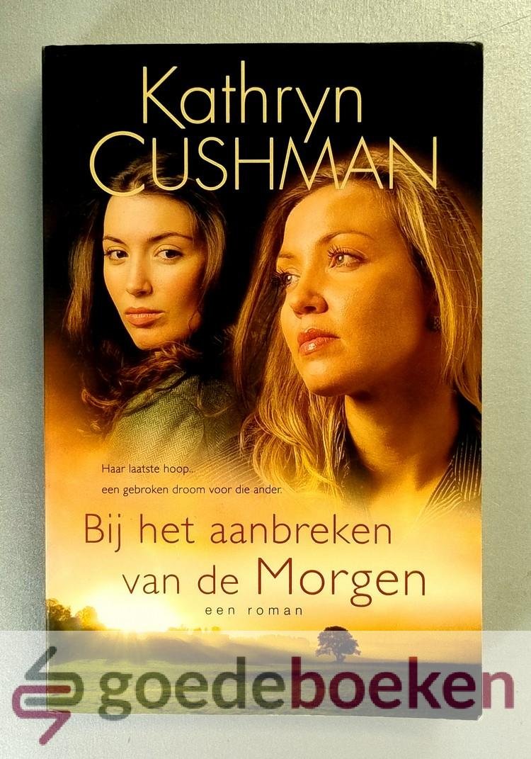 Cushman, Kathryn - Bij het aanbreken van de morgen --- Roman. Vertaald door Tobya Jong