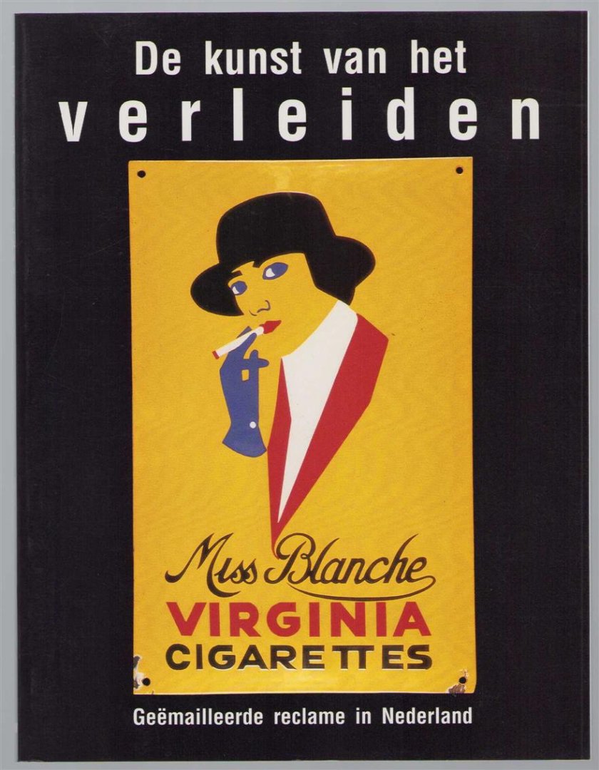 P Nijhof - De kunst van het verleiden : geemailleerde reclame in Nederland = The art of seduction : enamelled advertising in the Netherlands