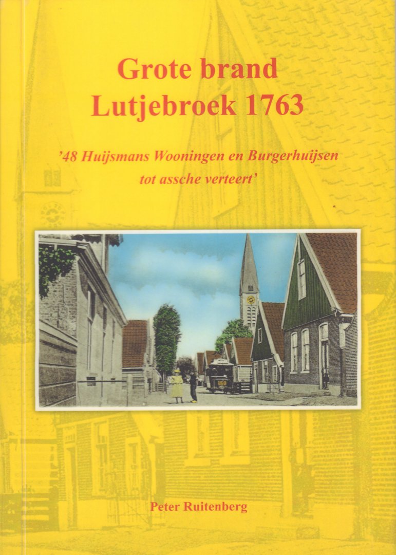 Ruitenberg, Peter - Grote brand Lutjebroek 1763 (48 Huijsmans Wooningen en Burgerhuijsen tot assche verteert), 90 pag. paperback, gave staat (nieuwstaat)