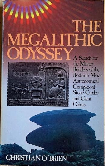 O’Brien, Christian - THE MEGALITHIC ODYSSEY. Search for the Master Builders of the Bodmin Moor Astronomical Complex of Stone Circles and Giant Cairns.