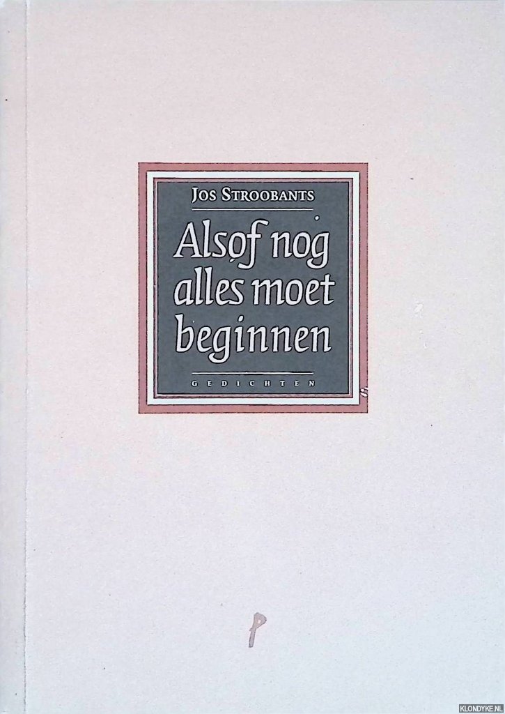 Stroobants, Jos - Alsof nog alles moet beginnen: gedichten
