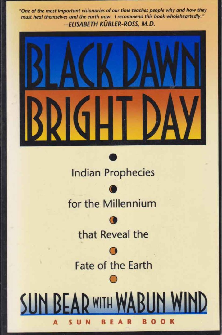 Sun Bear & Wabun Wind - Black Dawn, Bright Day. Indian Prophecies for the Millenium That Reveal the Fate of the Earth
