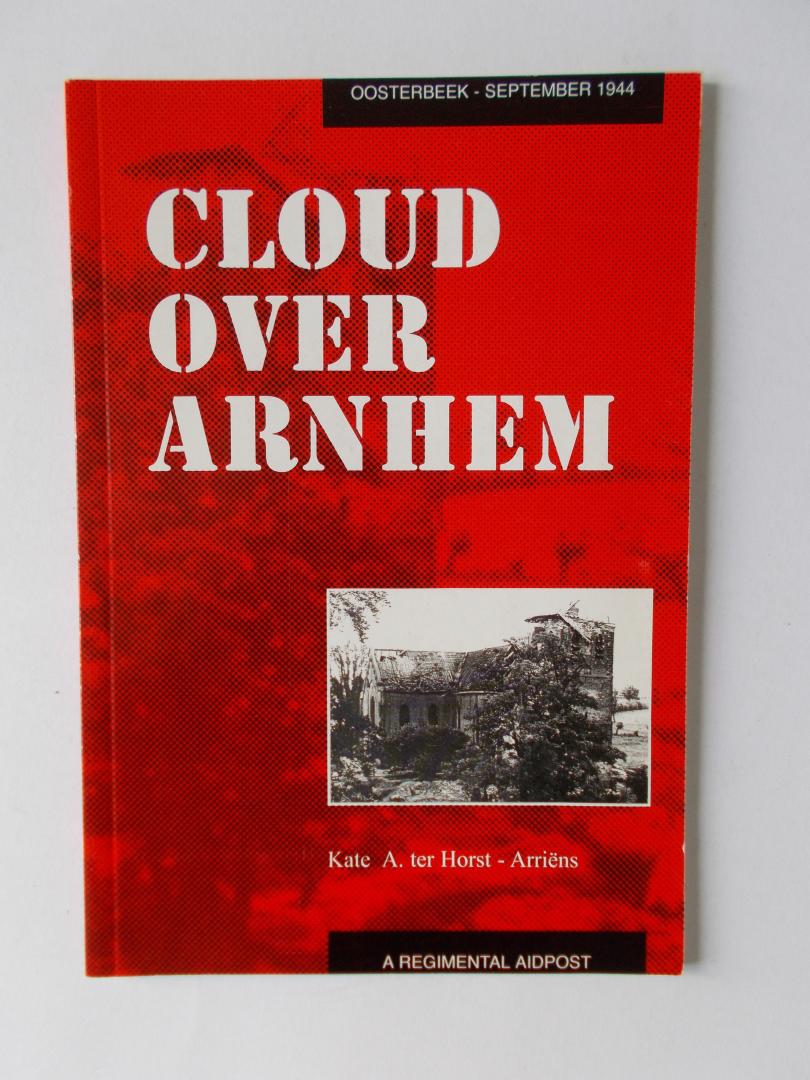 Ter Horst, Kate A. - Cloud over Arnhem. September 1944. - With an aditional article on the Militairy Aspects of Market-Garden written by Mr. j. Ter Horst