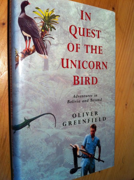 Greenfield, Oliver - In Quest of the Unicorn Bird - Adventures in Bolivia and Beyond