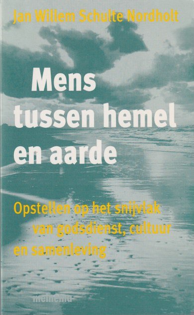 Nordholt, J. W. Schulte - Mens tussen hemel en aarde: Opstellen op het snijvlak van godsdienst, cultuur en samenleving