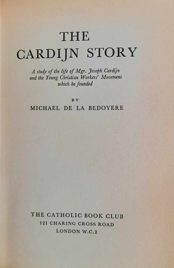 DE LA BEDOYERE Michael - The Cardijn Story. A study of the life of Mgr. Joseph Cardijn and the Young Christian Workers' Movement which he founded.