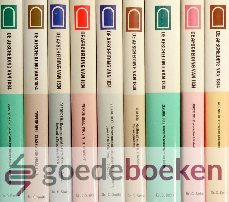 Smits, Dr. C. - De afscheiding van 1834, set 9 delen compleet --- Eerste deel: Gorinchem en Beneden-Gelderland, tweede deel: Classis Dordrecht C.A., derde deel: Documenten uit het archief ds. H.P. Scholte, bewaard te Pella, Iowa, USA, vierde deel: Provincie U...