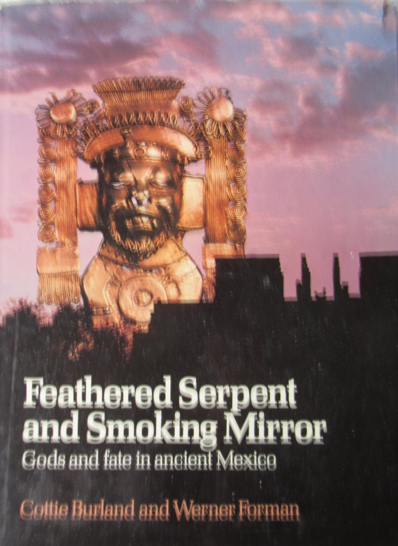 Burland, Cottie - Forman, Werner - Feathered serpent and smoking mirror. Gods and fate in ancient Mexico