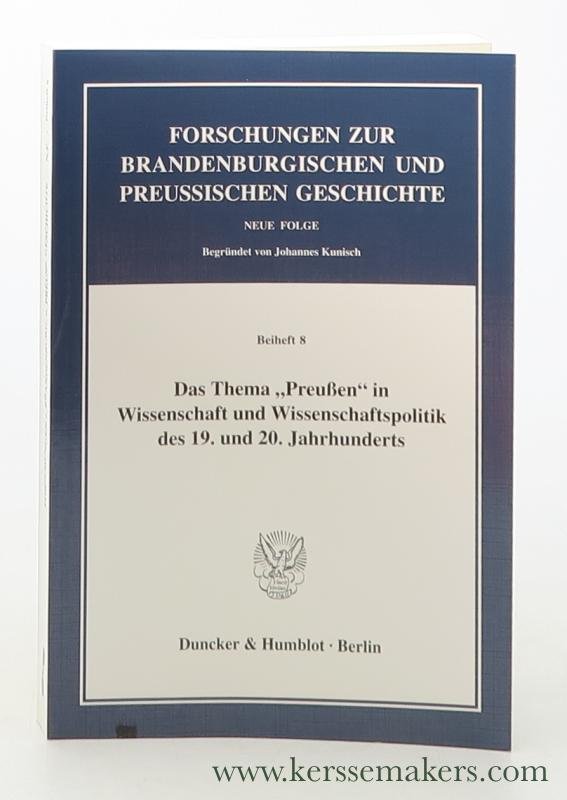 Neugebauer, Wolfgang (ed.). - Das Thema 'Preußen' in Wissenschaft und Wissenschaftspolitik des 19. und 20. Jahrhunderts.