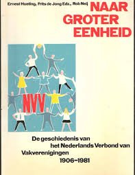 Hueting, Ernest e.a. - Naar groter eenheid De geschiedenis van het Nederlands Verbond van Vakverenigingen 1906-1981