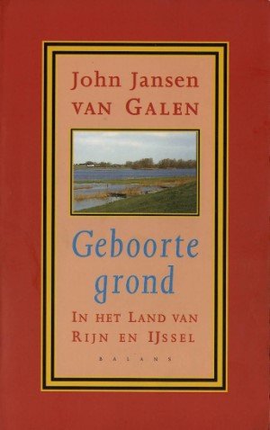 John Jansen van Galen - Geboortegrond. In het land van Rijn en IJssel