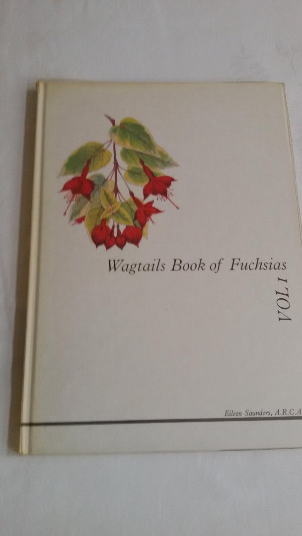 Saunders, Eileen, A.R.C.A. - Wagtails Book of Fuchsias. Vol. 1,II, III, IV