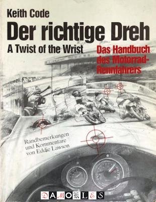 Keith Code - Der Richtige Dreh. A Twist of the Wrist. Das Handbuch des Motorrad-Rennfahrers