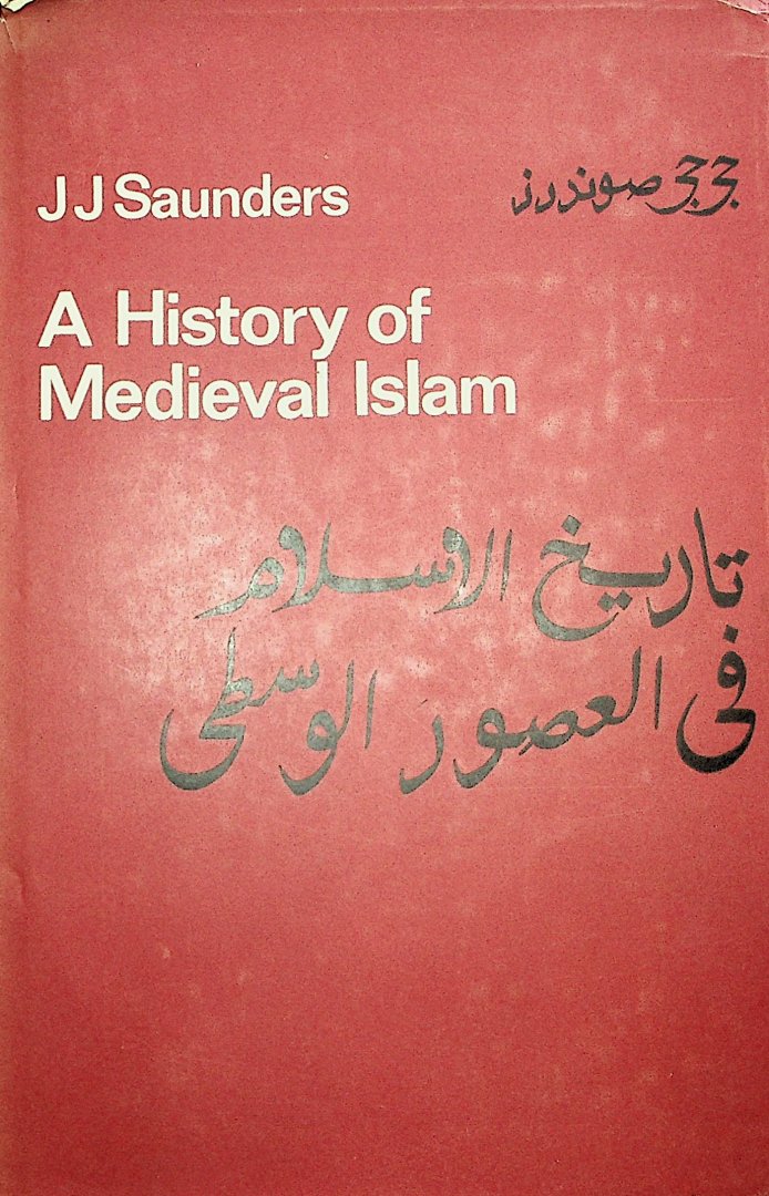 Saunders, J.J. - A history of medieval Islam / by J.J. Saunders