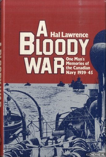 Lawrence, Hal - A bloody war: One man's memories of the Canadian Navy, 1939-45