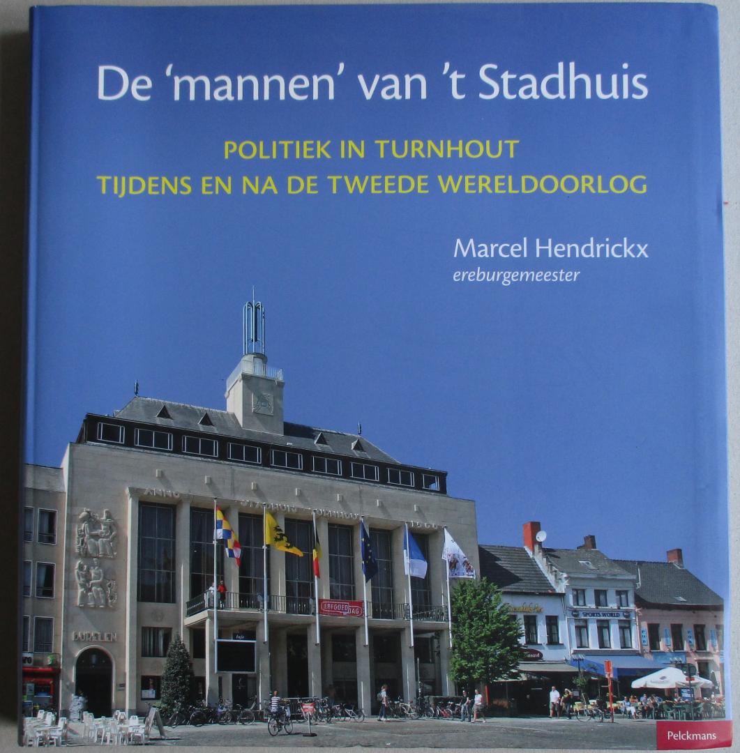 Hendrickx, Marcel  (ereburgemeester) - De 'mannen" van 't Stadhuis Politiek in Turnhout tijdens en na de tweede wereldoorlog