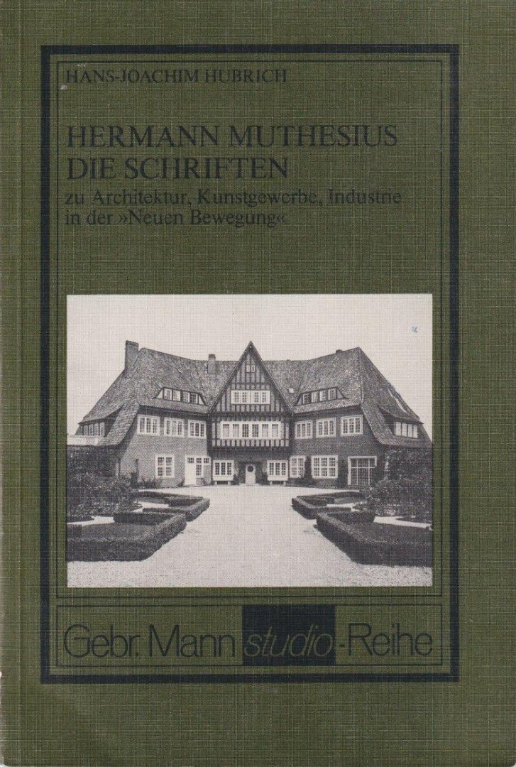 Hubrich, Hans-Joachim - Herman Muthesius. Die Schriften zu Architektur, Kunstgewerbe, Industrie in der 'Neuen Bewegung'