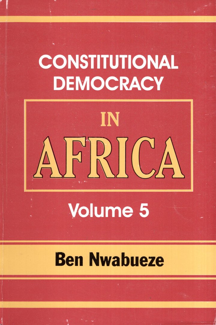 Nwabueze, Benjamin Obi. - Constitutional Democracy in Africa. Vol. 5: The return of Africa to constitutional democracy.