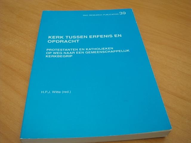 Witte, H.P.J - Kerk tussen erfenis en opdracht - Protestanten en katholieken op weg naar een gemeenschappelijk kerkbegrip