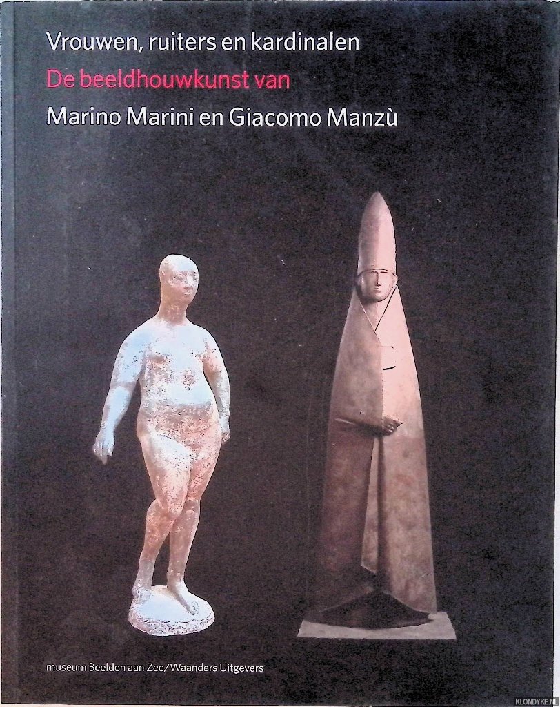 Hoekstra, F. & J. Teeuwisse - Vrouwen, ruiters en kardinalen. De beeldhouwkunst van Marino Marini en Giacomo Manzu