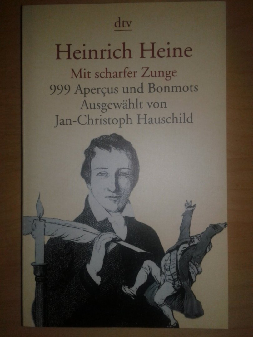Heine, Heinrich - Mit scharfer Zunge - 999 Aperçus und Bonmots, Ausgewählt von Jan-Christoph Hauschild