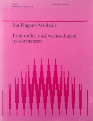 Ina Hagens Muilwijk - Jong-ouder-oud. Verhoudingen tussen mensen Een keuze uit recente uitspraken, visies en onderzoekingen