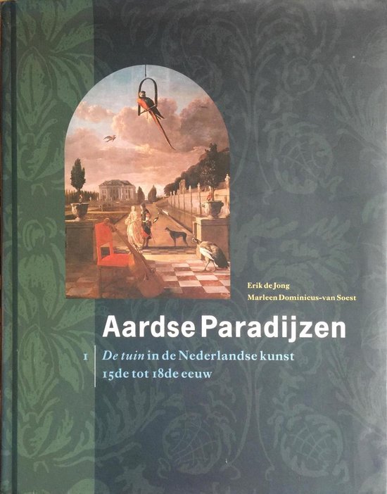 Jong, Erik de & Marleen Dominicus-van Soest. - Aardse paradijzen : de tuin in de Nederlandse kunst. Deel I: 15de tot 18de eeuw.