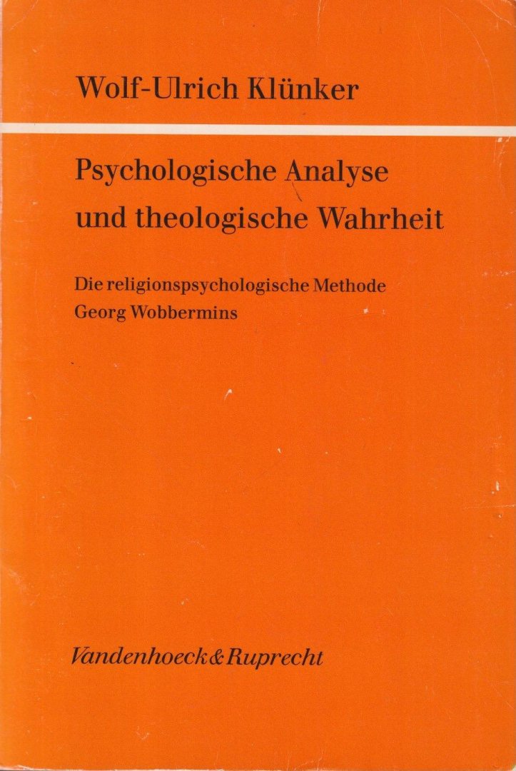 Klünker, Wolf-Ulrich - Psychologische Analyse und theologische Wahrheit. Die religionspsychologische Methode Georg Wobbermins