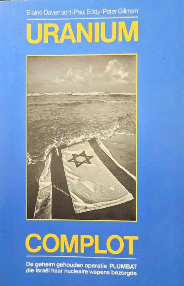 DAVENPORT Elaine, EDDY Paul, GILLMAN Peter - Uranium Complot. De geheim gehouden operatie PLUMBAT die Israël haar nucleaire wapens bezorgde. (vertaling van The Plumbat Affair - 1978)