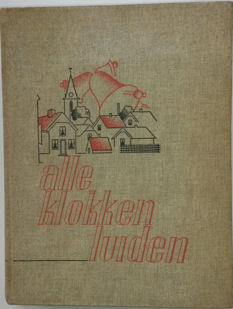 Coolen, Antoon en vele anderen - Alle klokken luiden. Een bundel novellen, impressies, interviews, schetsen verzen en muziek van Antoon Coolen e.a.