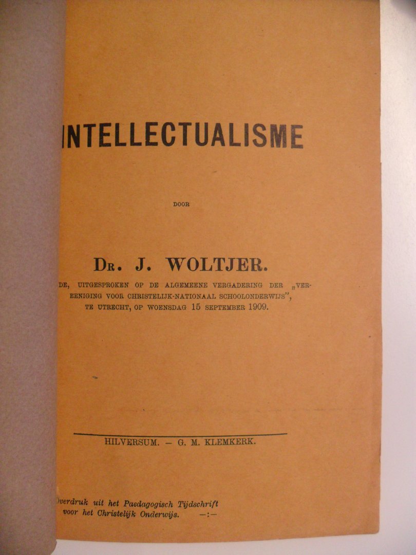 Woltjer Dr.J. - Intellectualisme  Uitgesproken op de A.Verg. der Vereeniging voor Chr. Nationaal Schoolonderwijs